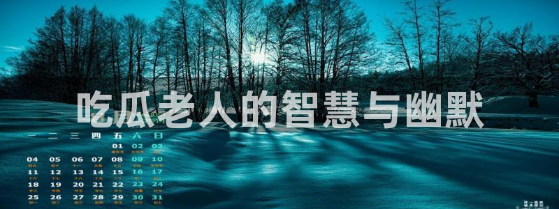 51吃瓜网51cgw:吃瓜老人的智慧与幽默